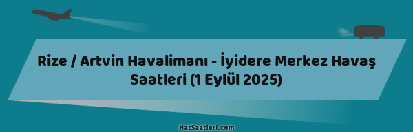 Rize / Artvin Havalimanı - İyidere Merkez Havaş Saatleri (1 Eylül 2025)